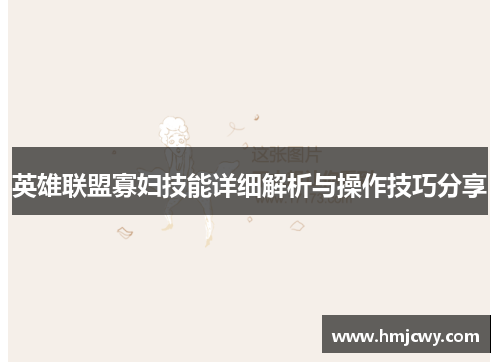 英雄联盟寡妇技能详细解析与操作技巧分享